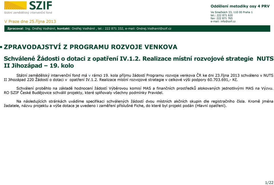 kolo Státní zemědělský intervenční fond má v rámci 19. kola příjmu žádostí Programu rozvoje venkova ČR ke dni 23.října 2013 schváleno v NUTS II Jihozápad 220 Žádostí o dotaci v IV.1.2. Realizace místní rozvojové strategie v celkové výši podpory 60.