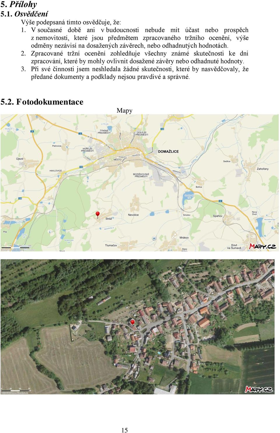 nezávisí na dosažených závěrech, nebo odhadnutých hodnotách. 2.