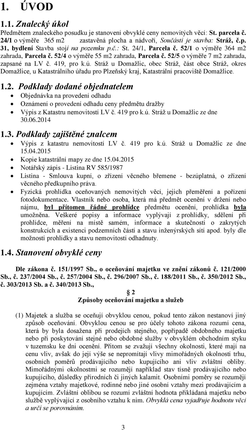 Stráž u Domažlic, obec Stráž, část obce Stráž, okres Domažlice, u Katastrálního úřadu pro Plzeňský kraj, Katastrální pracoviště Domažlice. 1.2.