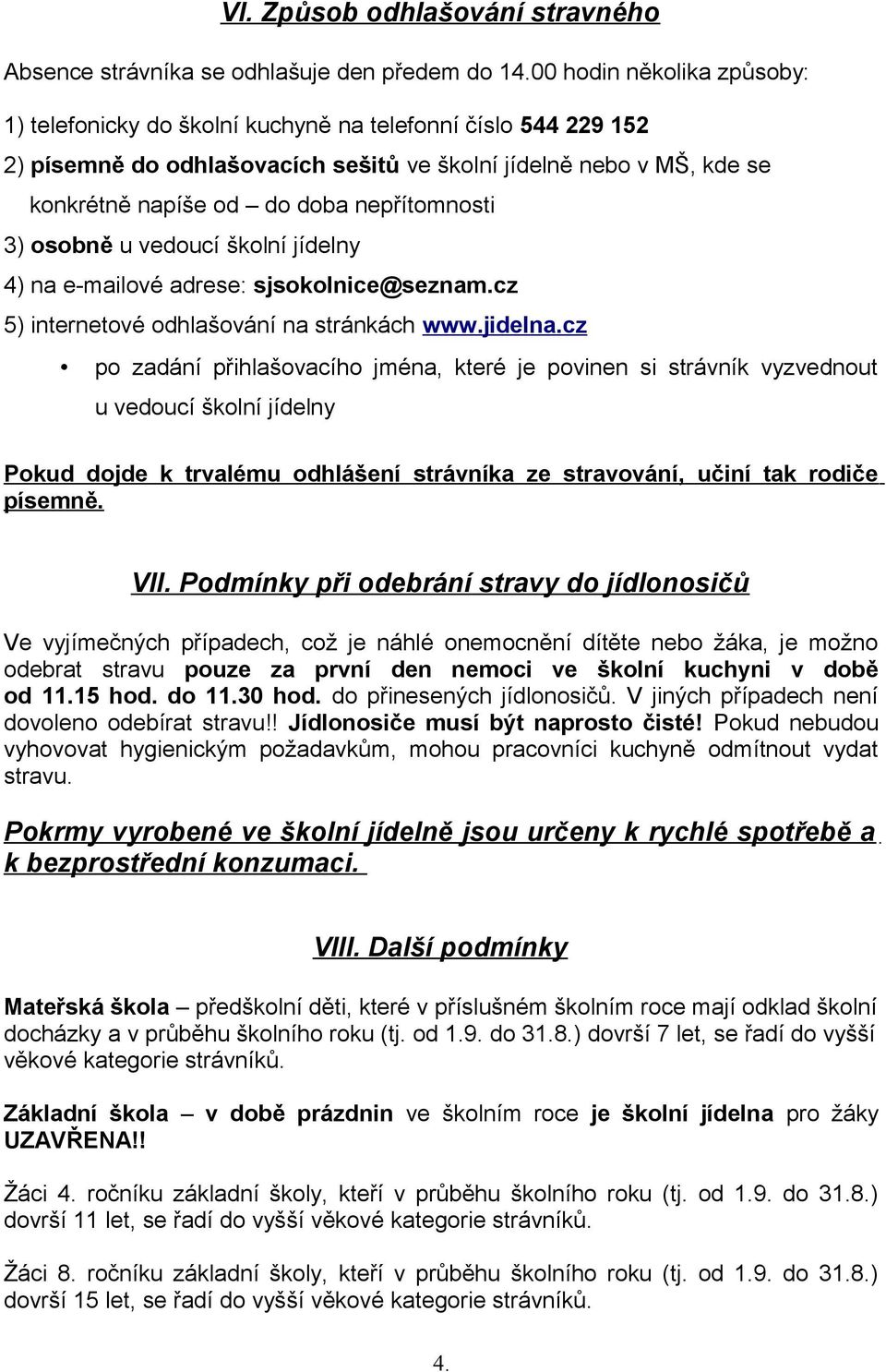 nepřítomnosti 3) osobně u vedoucí školní jídelny 4) na e-mailové adrese: sjsokolnice@seznam.cz 5) internetové odhlašování na stránkách www.jidelna.