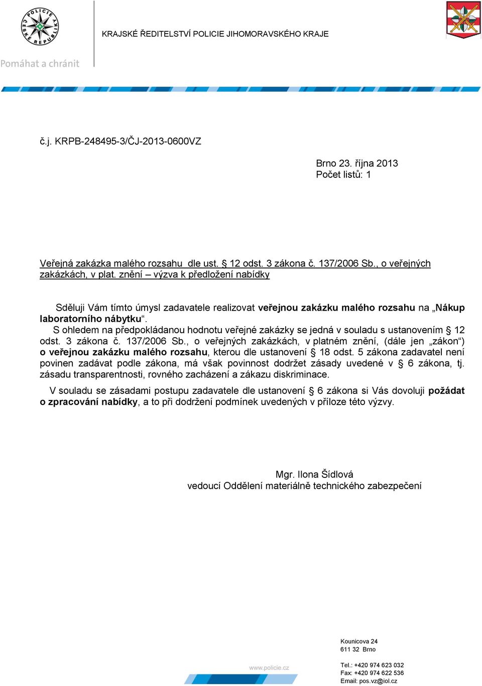 S ohledem na předpokládanou hodnotu veřejné zakázky se jedná v souladu s ustanovením odst. 3 zákona č. 37/006 Sb.