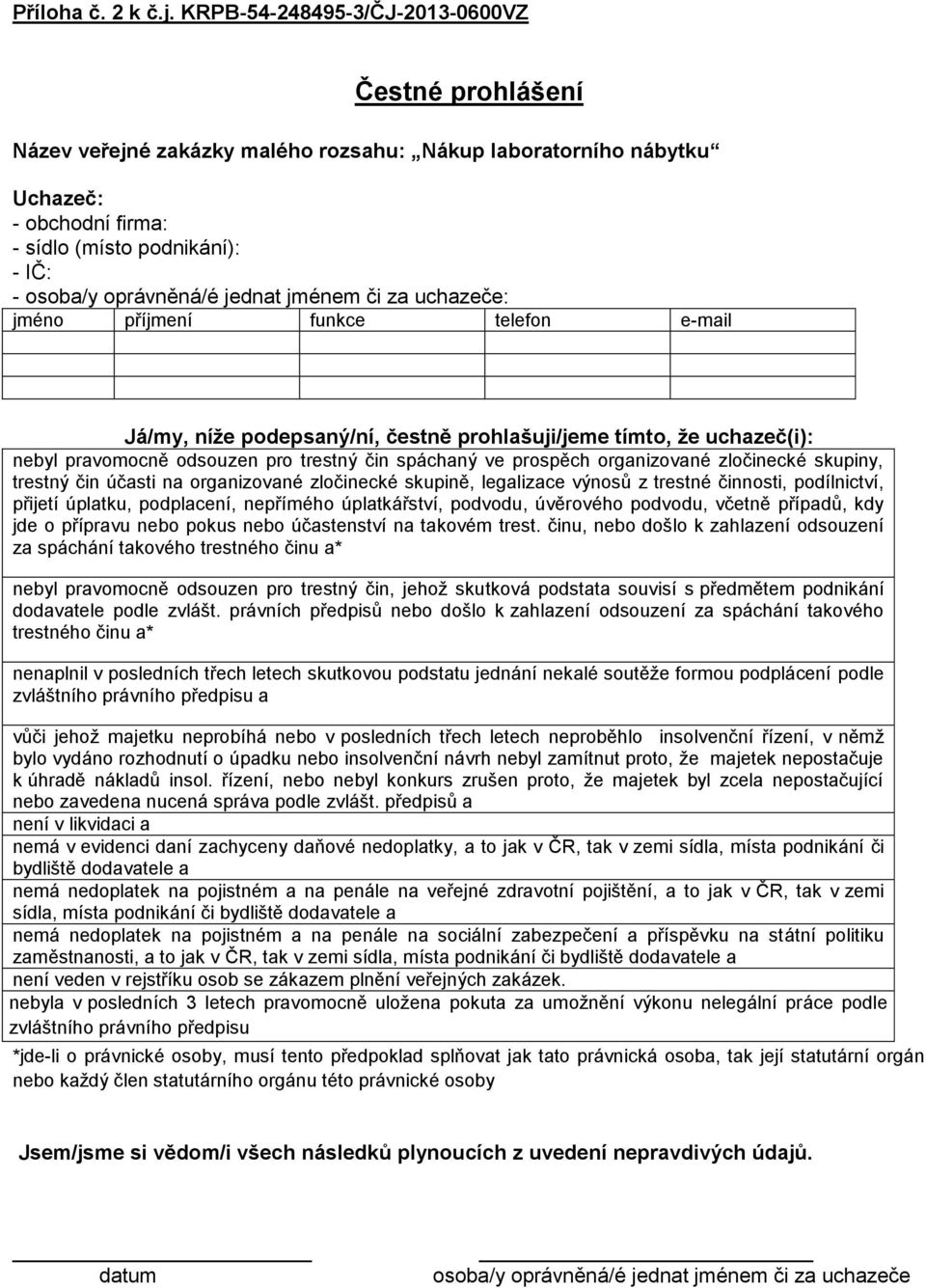 jednat jménem či za uchazeče: jméno příjmení funkce telefon e-mail Já/my, níže podepsaný/ní, čestně prohlašuji/jeme tímto, že uchazeč(i): nebyl pravomocně odsouzen pro trestný čin spáchaný ve