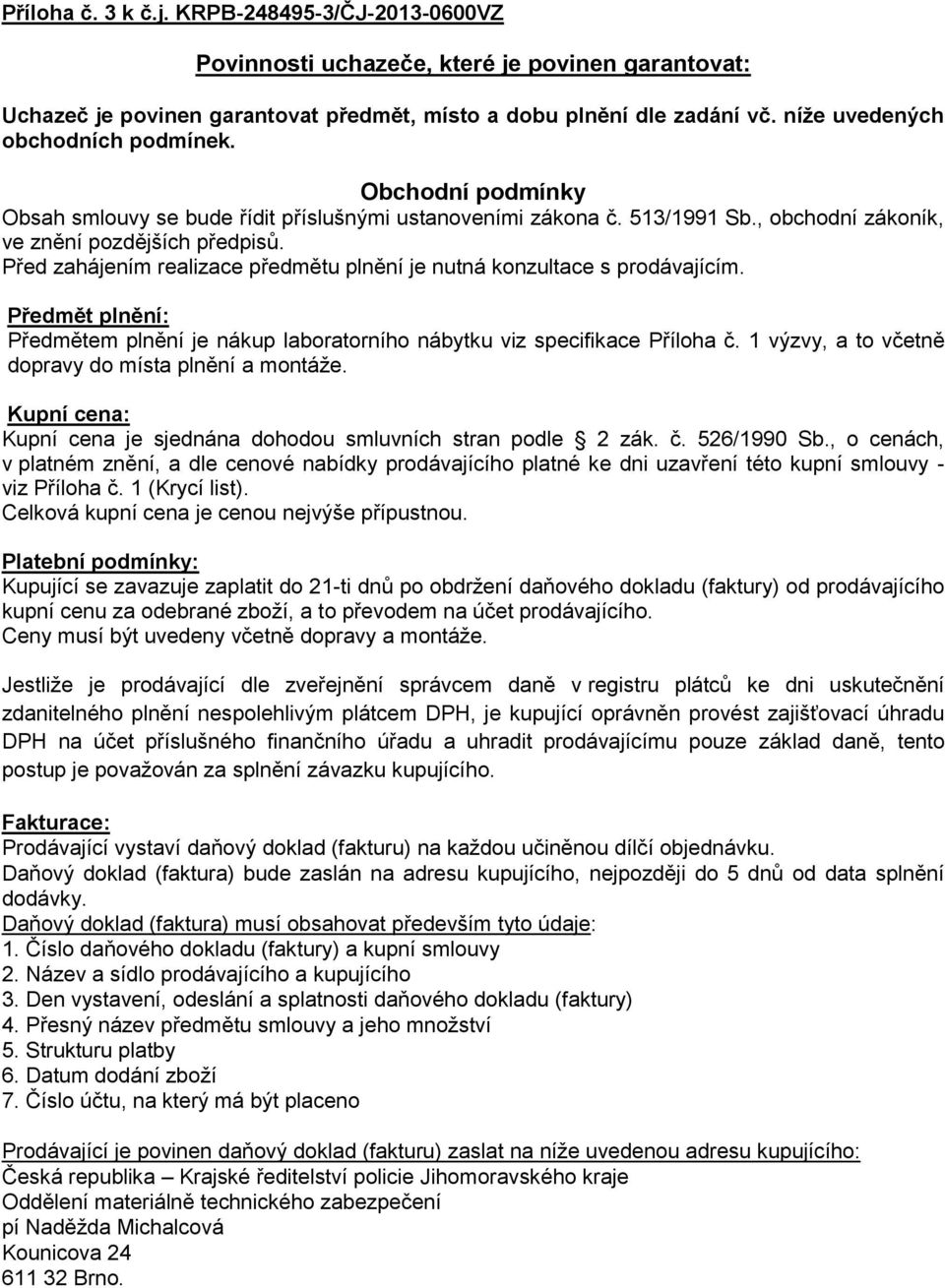 Před zahájením realizace předmětu plnění je nutná konzultace s prodávajícím. Předmět plnění: Předmětem plnění je nákup laboratorního nábytku viz specifikace Příloha č.