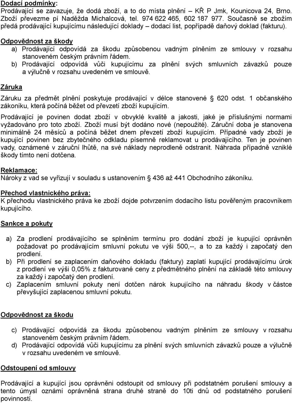 Odpovědnost za škody a) Prodávající odpovídá za škodu způsobenou vadným plněním ze smlouvy v rozsahu stanoveném českým právním řádem.