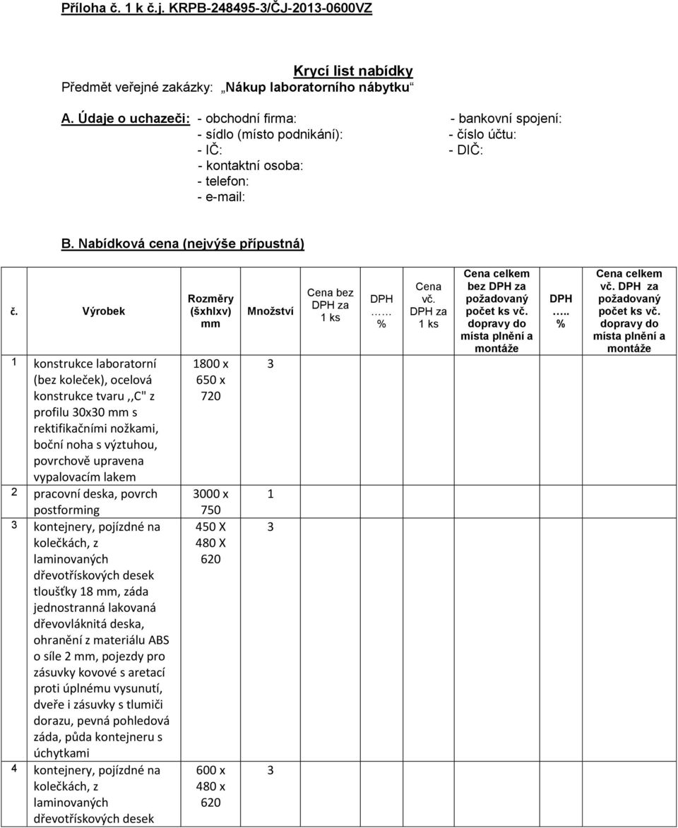 Výrobek konstrukce laboratorní (bez koleček), ocelová konstrukce tvaru,,c" z profilu 30x30 mm s rektifikačními nožkami, boční noha s výztuhou, povrchově upravena vypalovacím lakem pracovní deska,