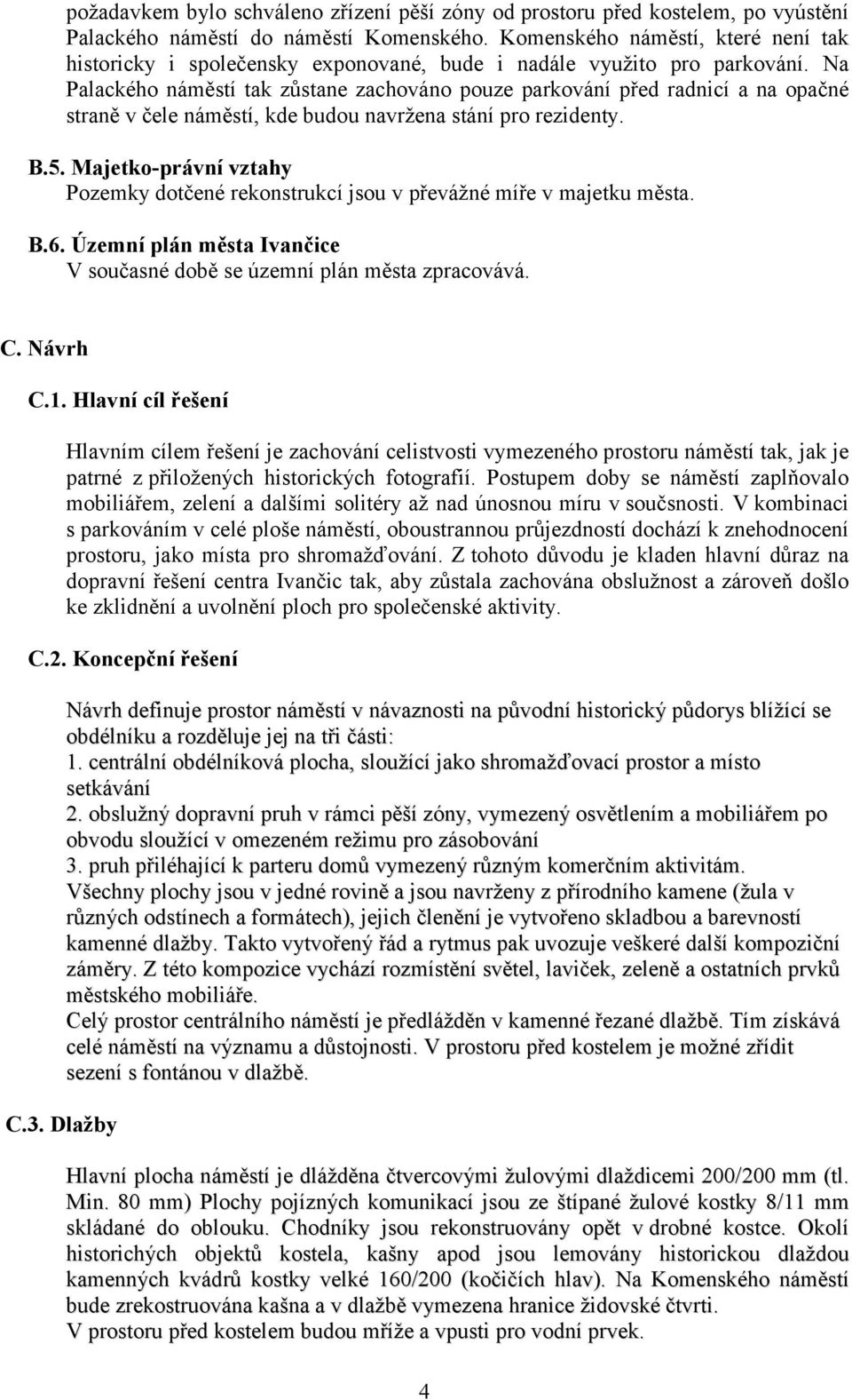 Na Palackého náměstí tak zůstane zachováno pouze parkování před radnicí a na opačné straně v čele náměstí, kde budou navržena stání pro rezidenty. B.5.