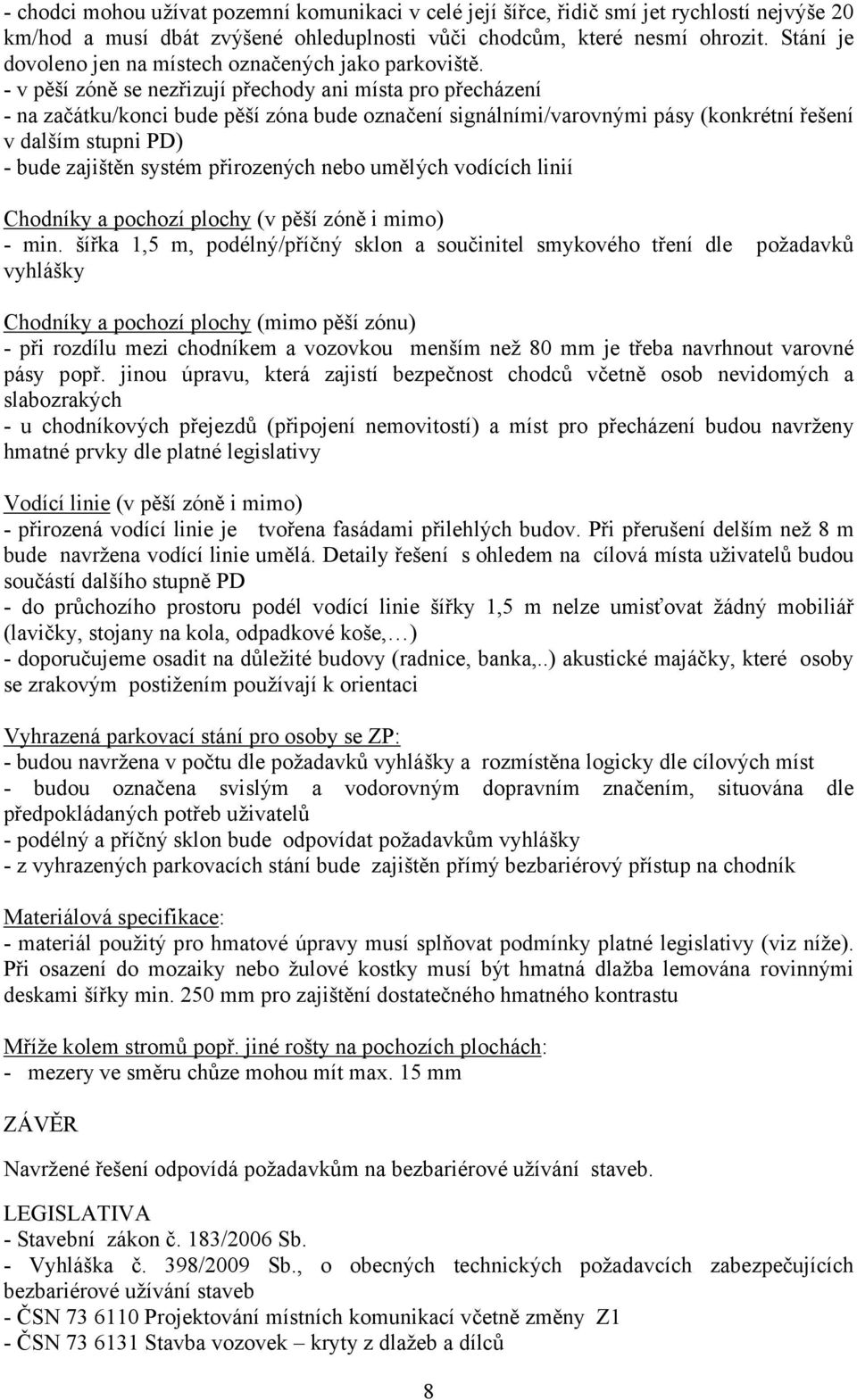 - v pěší zóně se nezřizují přechody ani místa pro přecházení - na začátku/konci bude pěší zóna bude označení signálními/varovnými pásy (konkrétní řešení v dalším stupni PD) - bude zajištěn systém