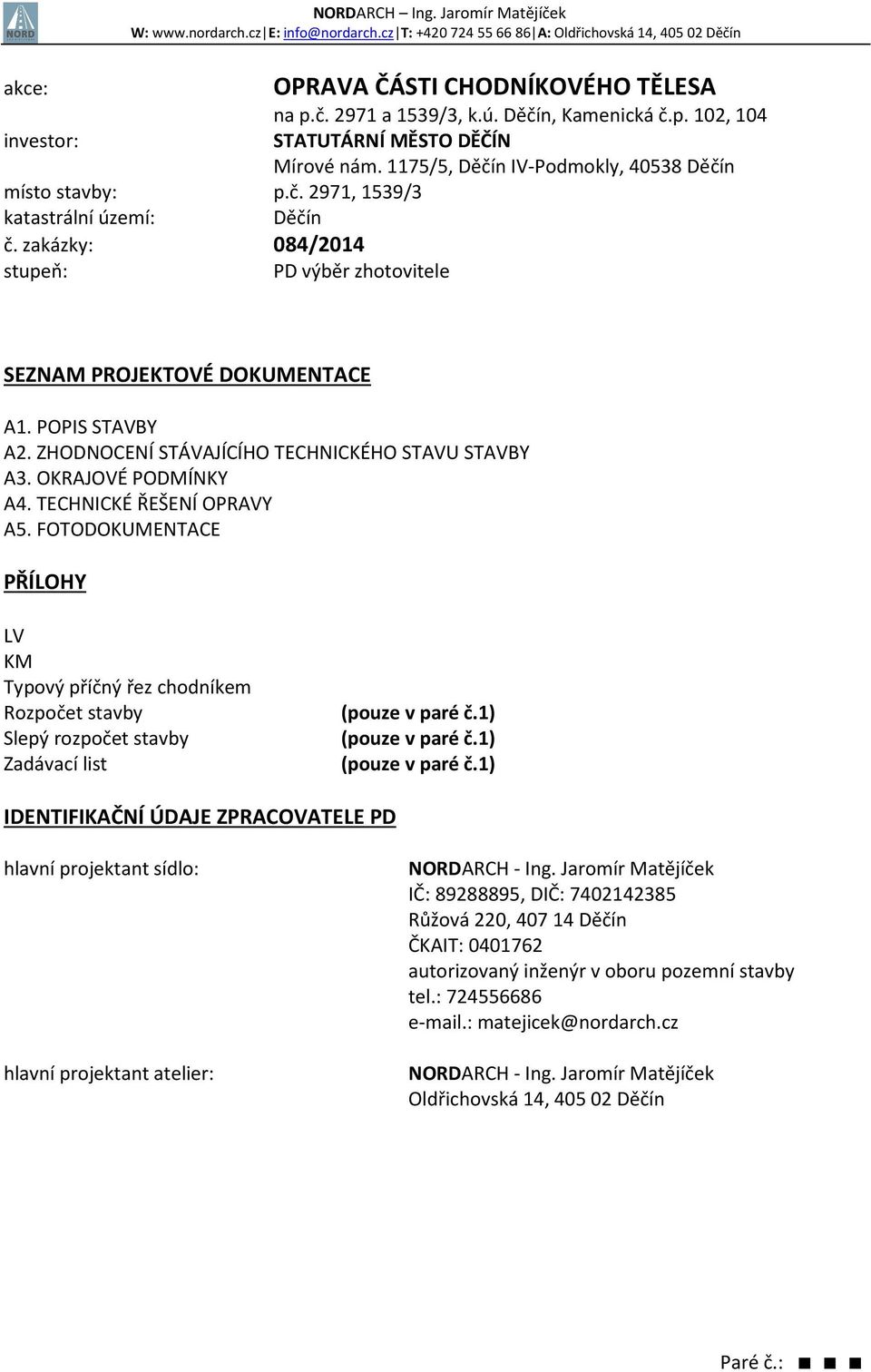 FOTODOKUMENTACE PŘÍLOHY LV KM Typový příčný řez chodníkem Rozpočet stavby Slepý rozpočet stavby Zadávací list (pouze v paré č.1) (pouze v paré č.