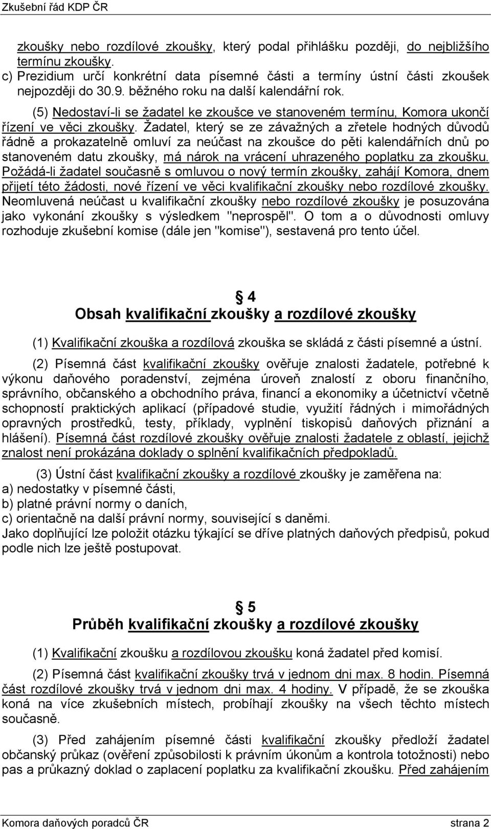 Žadatel, který se ze závažných a zřetele hodných důvodů řádně a prokazatelně omluví za neúčast na zkoušce do pěti kalendářních dnů po stanoveném datu zkoušky, má nárok na vrácení uhrazeného poplatku