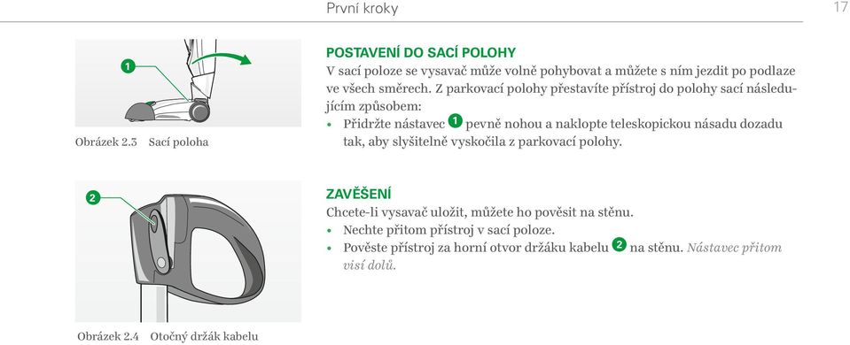Z parkovací polohy přestavíte přístroj do polohy sací následujícím způsobem: Přidržte nástavec pevně nohou a naklopte teleskopickou násadu