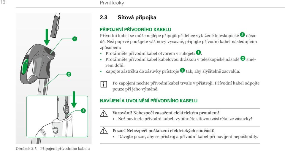 Protáhněte přívodní kabel kabelovou drážkou v teleskopické násadě 2 směrem dolů. Zapojte zástrčku do zásuvky přístroje 3 tak, aby slyšitelně zacvakla.