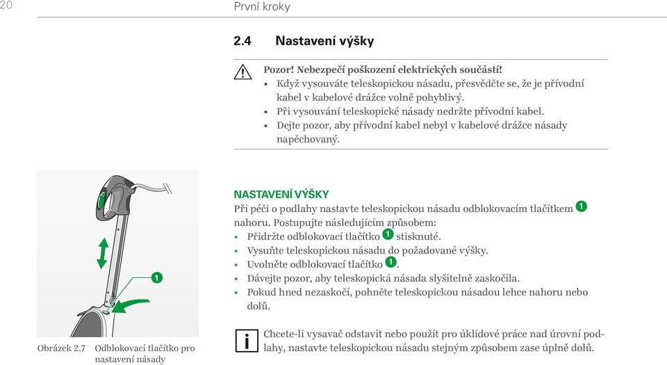 7 Odblokovací tlačítko pro nastavení násady NASTAVENÍ VÝŠKY Při péči o podlahy nastavte teleskopickou násadu odblokovacím tlačítkem nahoru.