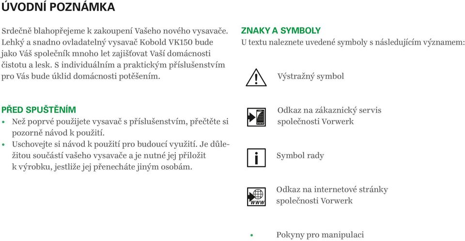 S individuálním a praktickým příslušenstvím pro Vás bude úklid domácnosti potěšením.