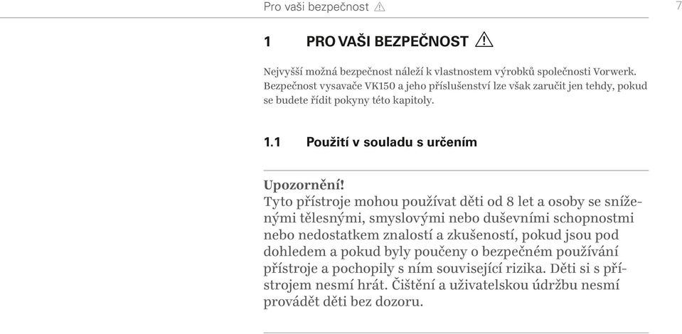 Tyto přístroje mohou používat děti od 8 let a osoby se sníženými tělesnými, smyslovými nebo duševními schopnostmi nebo nedostatkem znalostí a zkušeností, pokud