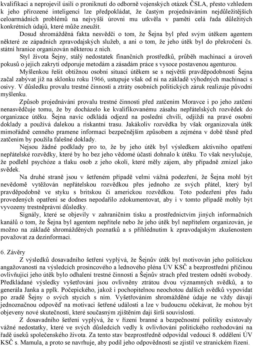 Dosud shromážděná fakta nesvědčí o tom, že Šejna byl před svým útěkem agentem některé ze západních zpravodajských služeb, a ani o tom, že jeho útěk byl do překročení čs.