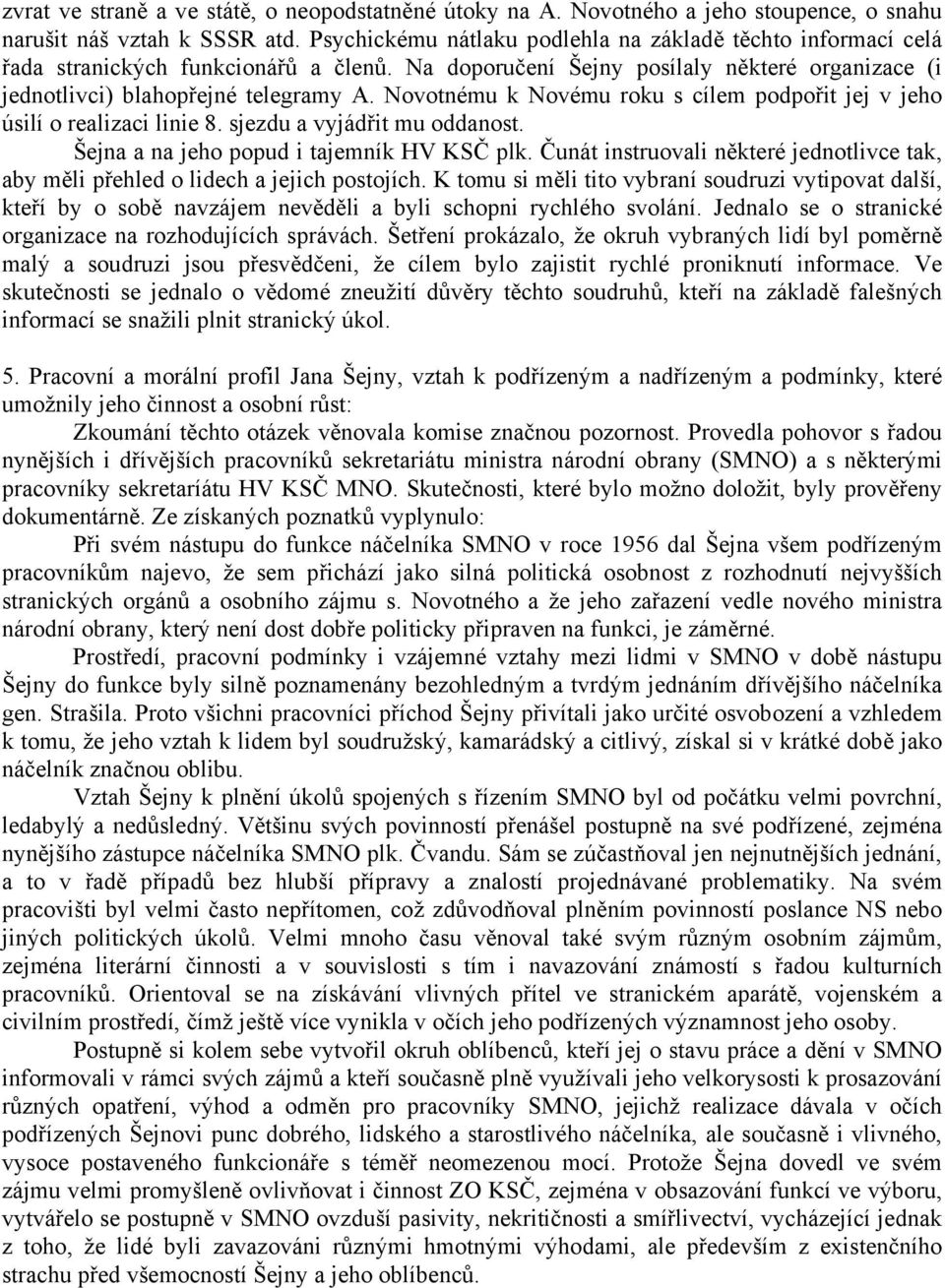 Novotnému k Novému roku s cílem podpořit jej v jeho úsilí o realizaci linie 8. sjezdu a vyjádřit mu oddanost. Šejna a na jeho popud i tajemník HV KSČ plk.