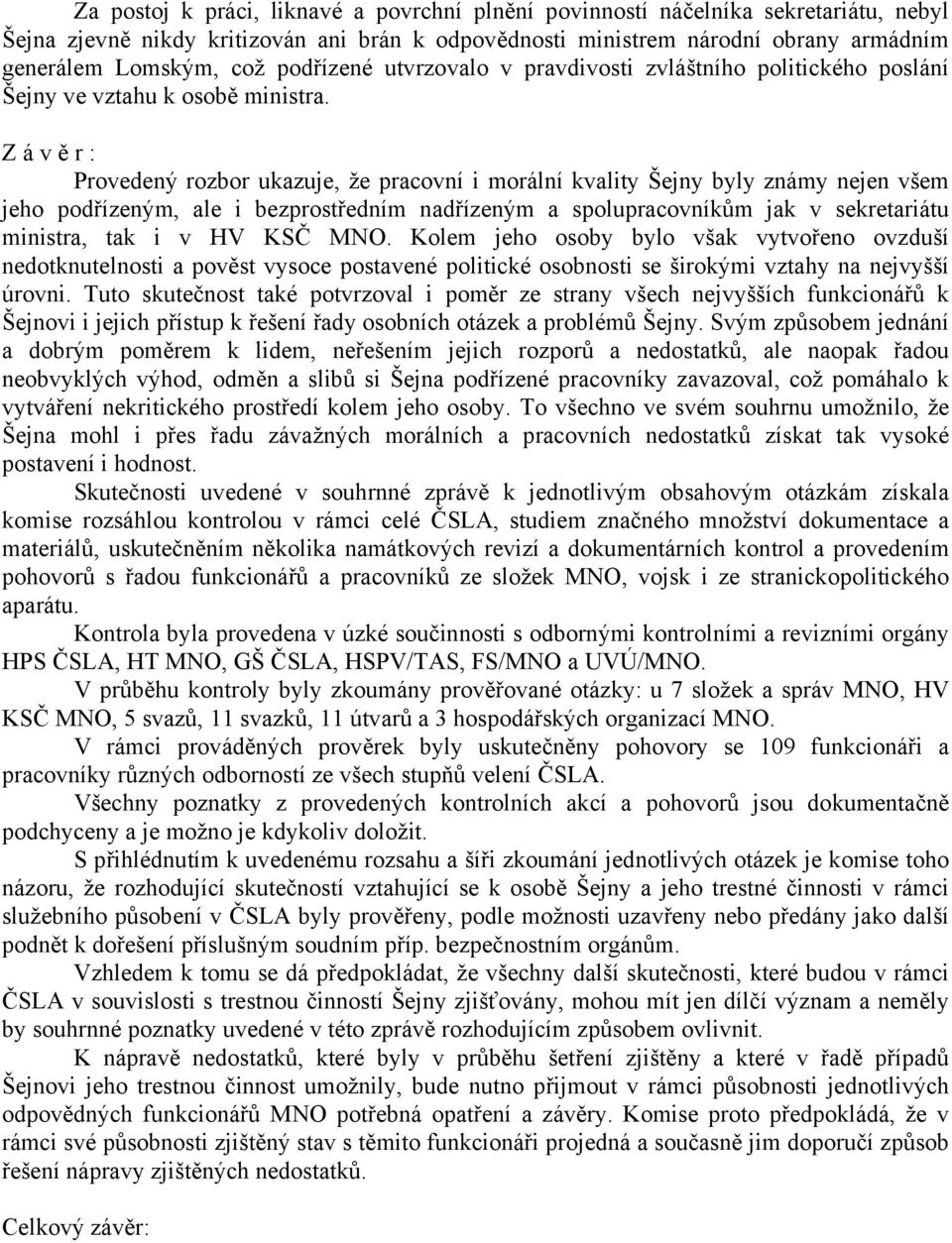 Z á v ě r : Provedený rozbor ukazuje, že pracovní i morální kvality Šejny byly známy nejen všem jeho podřízeným, ale i bezprostředním nadřízeným a spolupracovníkům jak v sekretariátu ministra, tak i