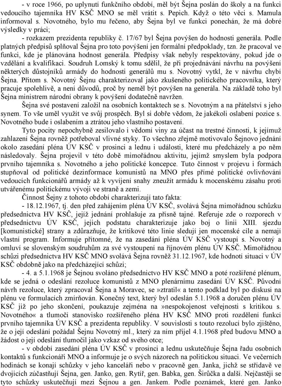 Podle platných předpisů splňoval Šejna pro toto povýšení jen formální předpoklady, tzn. že pracoval ve funkci, kde je plánována hodnost generála.