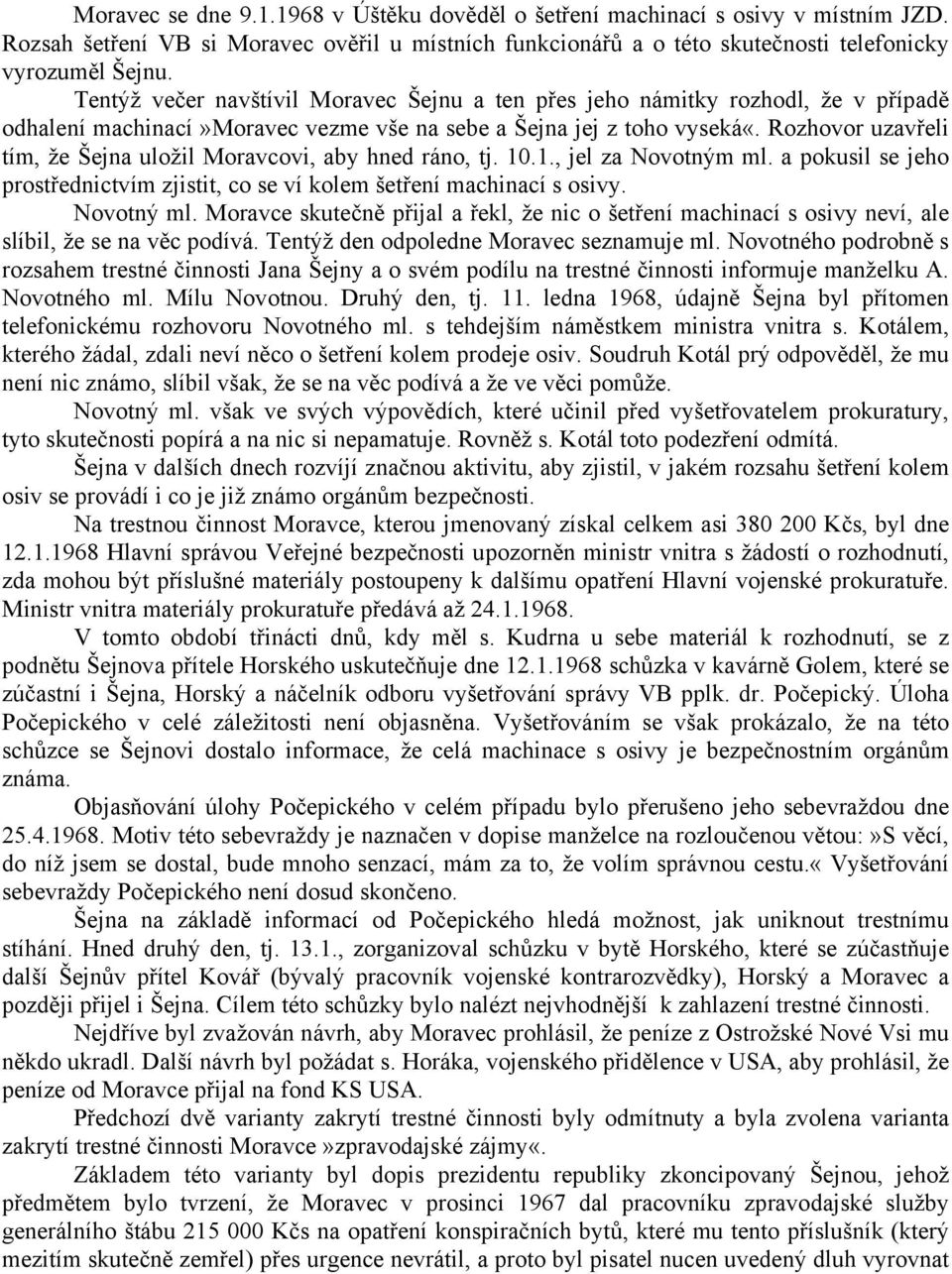 Rozhovor uzavřeli tím, že Šejna uložil Moravcovi, aby hned ráno, tj. 10.1., jel za Novotným ml. a pokusil se jeho prostřednictvím zjistit, co se ví kolem šetření machinací s osivy. Novotný ml.