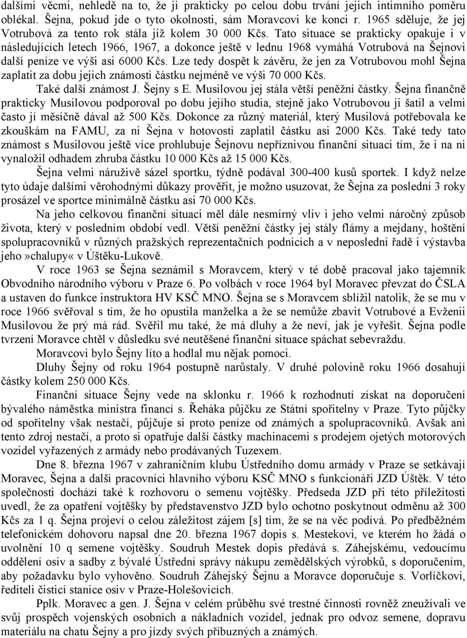 Tato situace se prakticky opakuje i v následujících letech 1966, 1967, a dokonce ještě v lednu 1968 vymáhá Votrubová na Šejnovi další peníze ve výši asi 6000 Kčs.