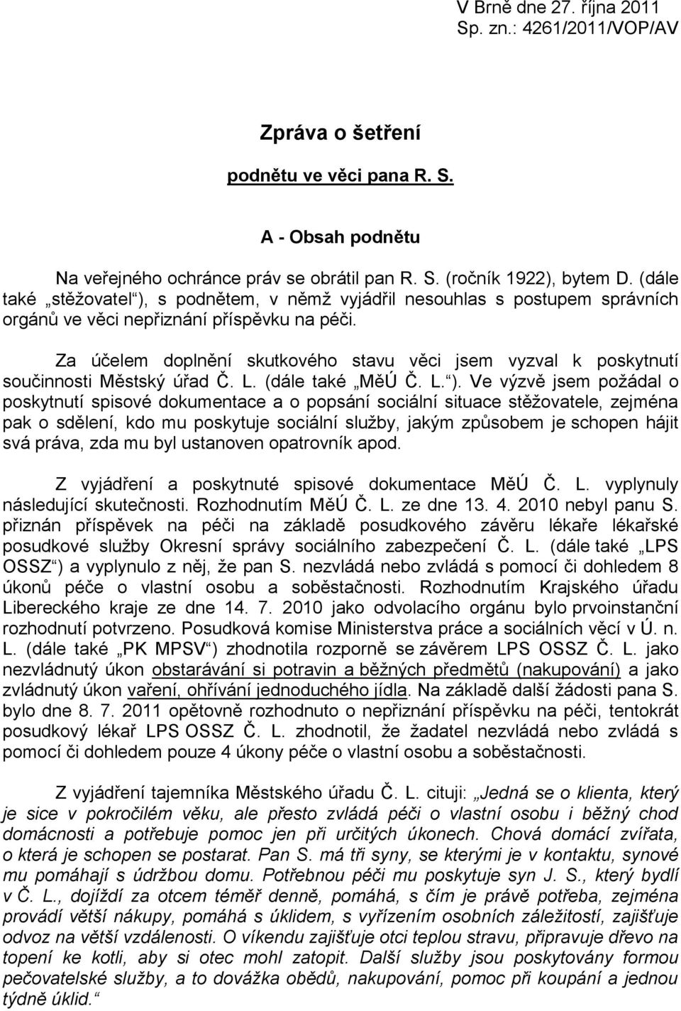 Za účelem doplnění skutkového stavu věci jsem vyzval k poskytnutí součinnosti Městský úřad Č. L. (dále také MěÚ Č. L. ).