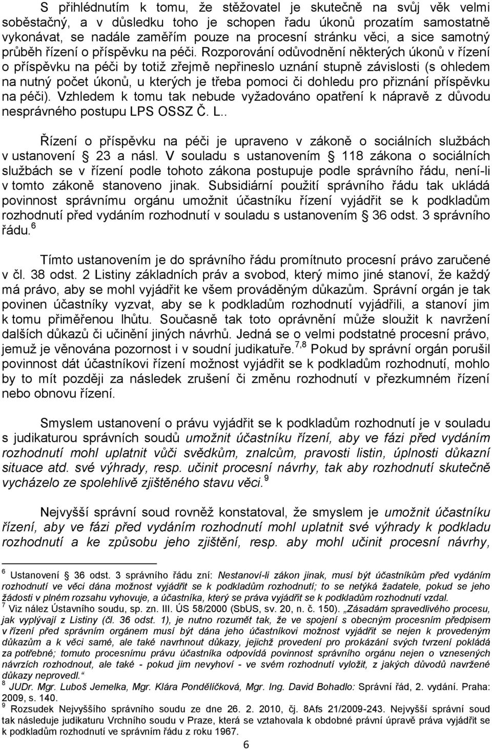 Rozporování odůvodnění některých úkonů v řízení o příspěvku na péči by totiž zřejmě nepřineslo uznání stupně závislosti (s ohledem na nutný počet úkonů, u kterých je třeba pomoci či dohledu pro