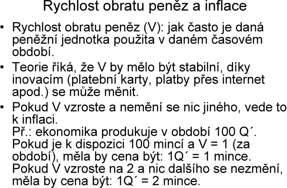 Pokud V vzroste a nemění se nic jiného, vede to k inflaci. Př.: ekonomika produkuje v období 100 Q.