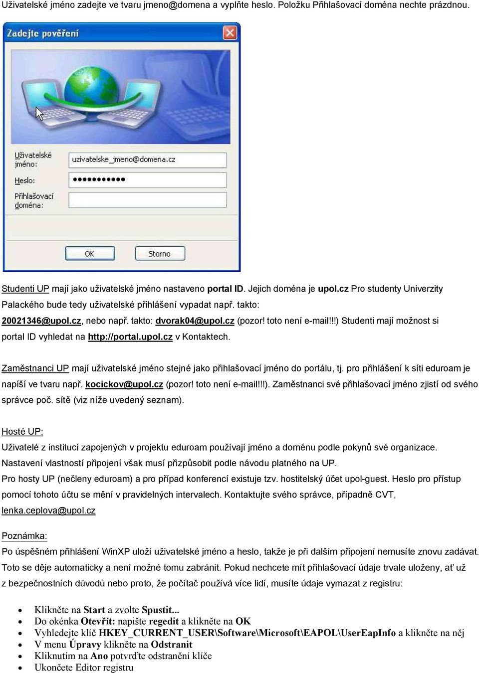 !!) Studenti mají možnost si portal ID vyhledat na http://portal.upol.cz v Kontaktech. Zaměstnanci UP mají uživatelské jméno stejné jako přihlašovací jméno do portálu, tj.
