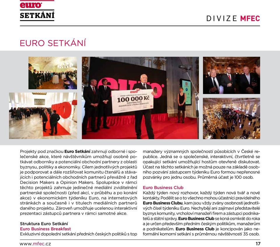 Cílem jednotlivých projektů je podporovat a dále rozšiřovat komunitu čtenářů a stávajících i potenciálních obchodních partnerů převážně z řad Decision Makers a Opinion Makers.
