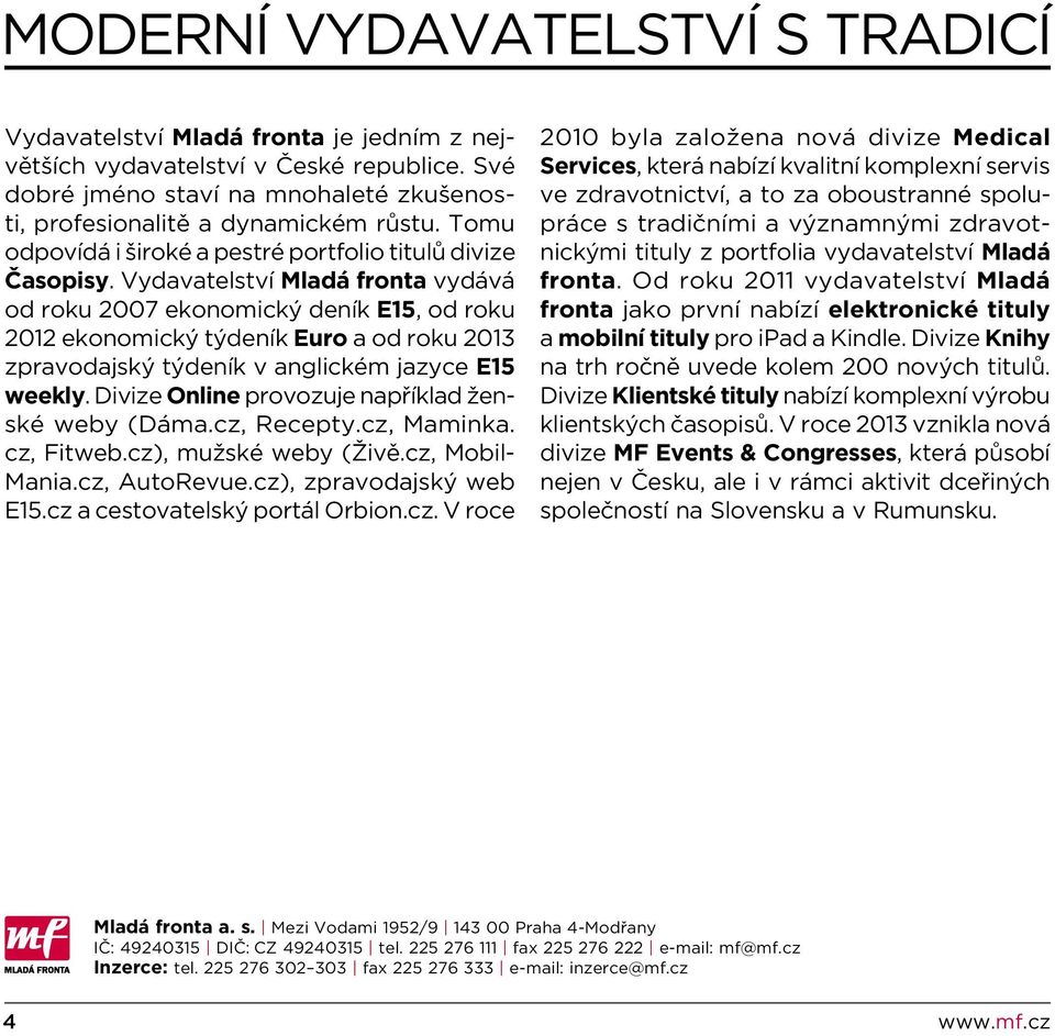 Vydavatelství Mladá fronta vydává od roku 2007 ekonomický deník E15, od roku 2012 ekonomický týdeník Euro a od roku 2013 zpravodajský týdeník v anglickém jazyce E15 weekly.