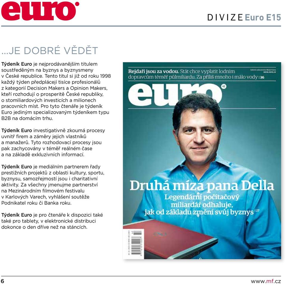 milionech pracovních míst. Pro tyto čtenáře je týdeník Euro jediným specializovaným týdeníkem typu B2B na domácím trhu.