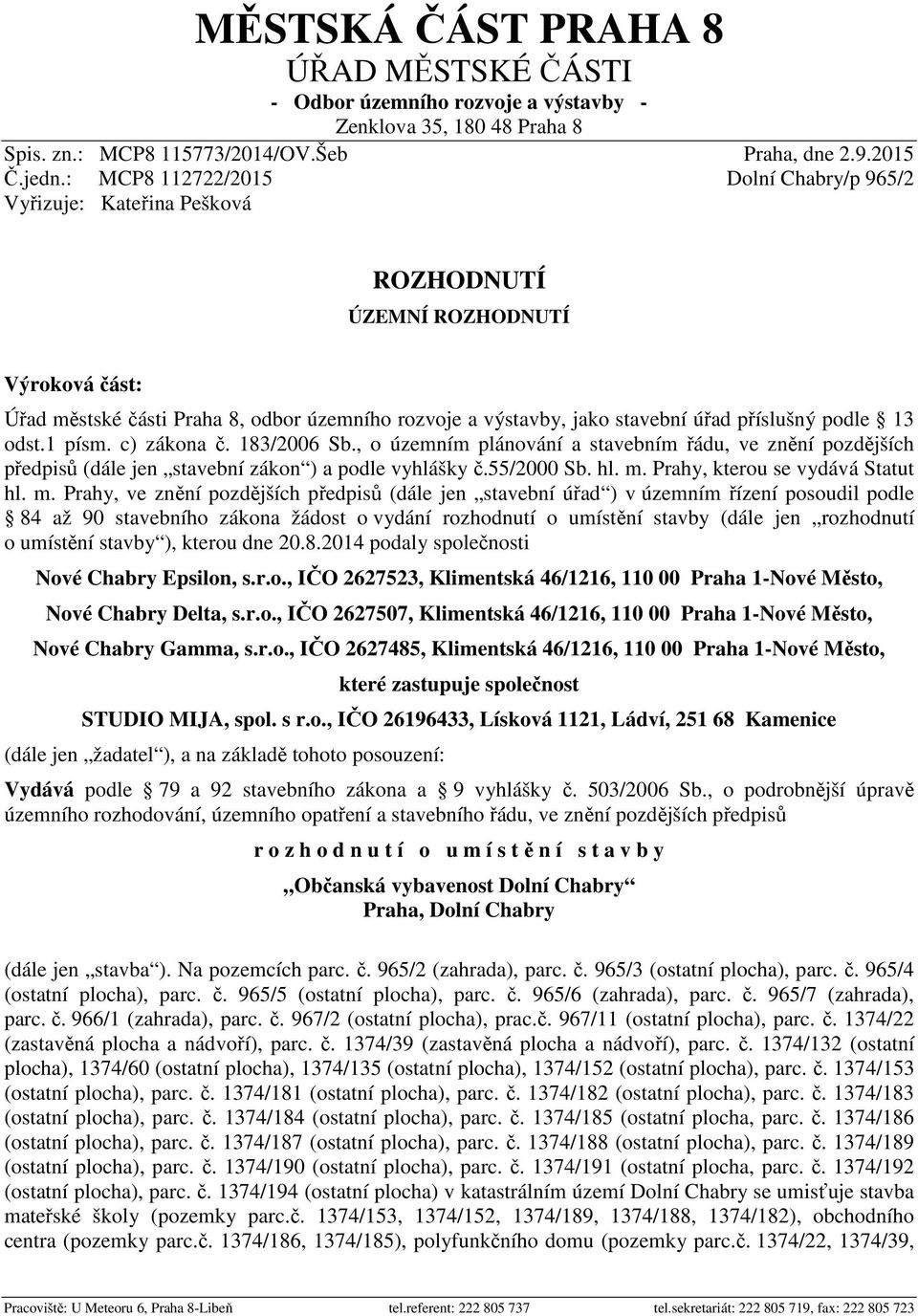 íslušný podle 13 odst.1 písm. c) zákona. 183/2006 Sb., o územním plánování a stavebním ádu, ve zn ní pozd jších p edpis (dále jen stavební zákon ) a podle vyhlášky.55/2000 Sb. hl. m.