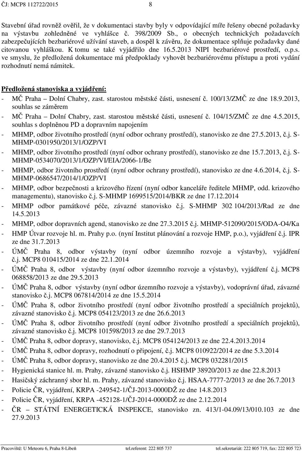 2013 NIPI bezbariérové prost edí, o.p.s. ve smyslu, že p edložená dokumentace má p edpoklady vyhov t bezbariérovému p ístupu a proti vydání rozhodnutí nemá námitek.