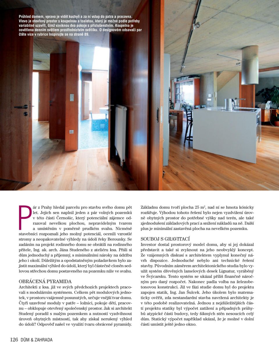 Koupelna je osvětlena denním světlem prostřednictvím světlíku. O designovém odsavači par čtěte více v rubrice Inspirujte se na straně 89. Pár z Prahy hledal parcelu pro stavbu svého domu pět let.