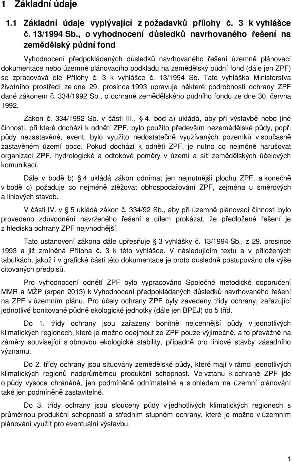 zemědělský půdní fond (dále jen ZPF) se zpracovává dle Přílohy č. 3 k vyhlášce č. 13/1994 Sb. Tato vyhláška Ministerstva životního prostředí ze dne 29.