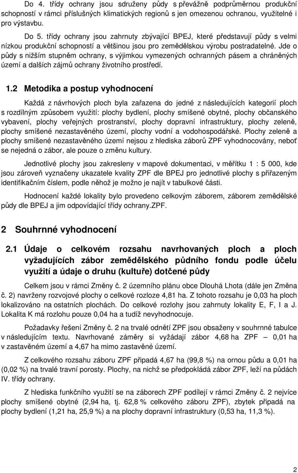 Jde o půdy s nižším stupněm ochrany, s výjimkou vymezených ochranných pásem a chráněných a dalších zájmů ochrany životního prostředí. 1.