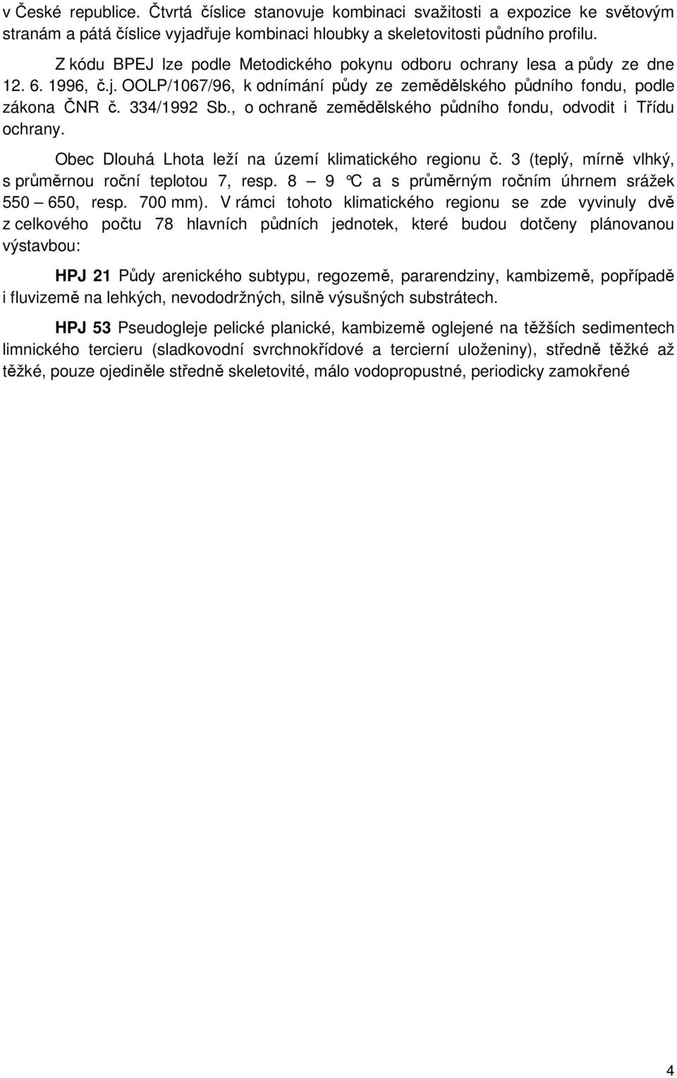 , o ochraně zemědělského půdního fondu, odvodit i Třídu ochrany. Obec Dlouhá Lhota leží na klimatického regionu č. 3 (teplý, mírně vlhký, s průměrnou roční teplotou 7, resp.