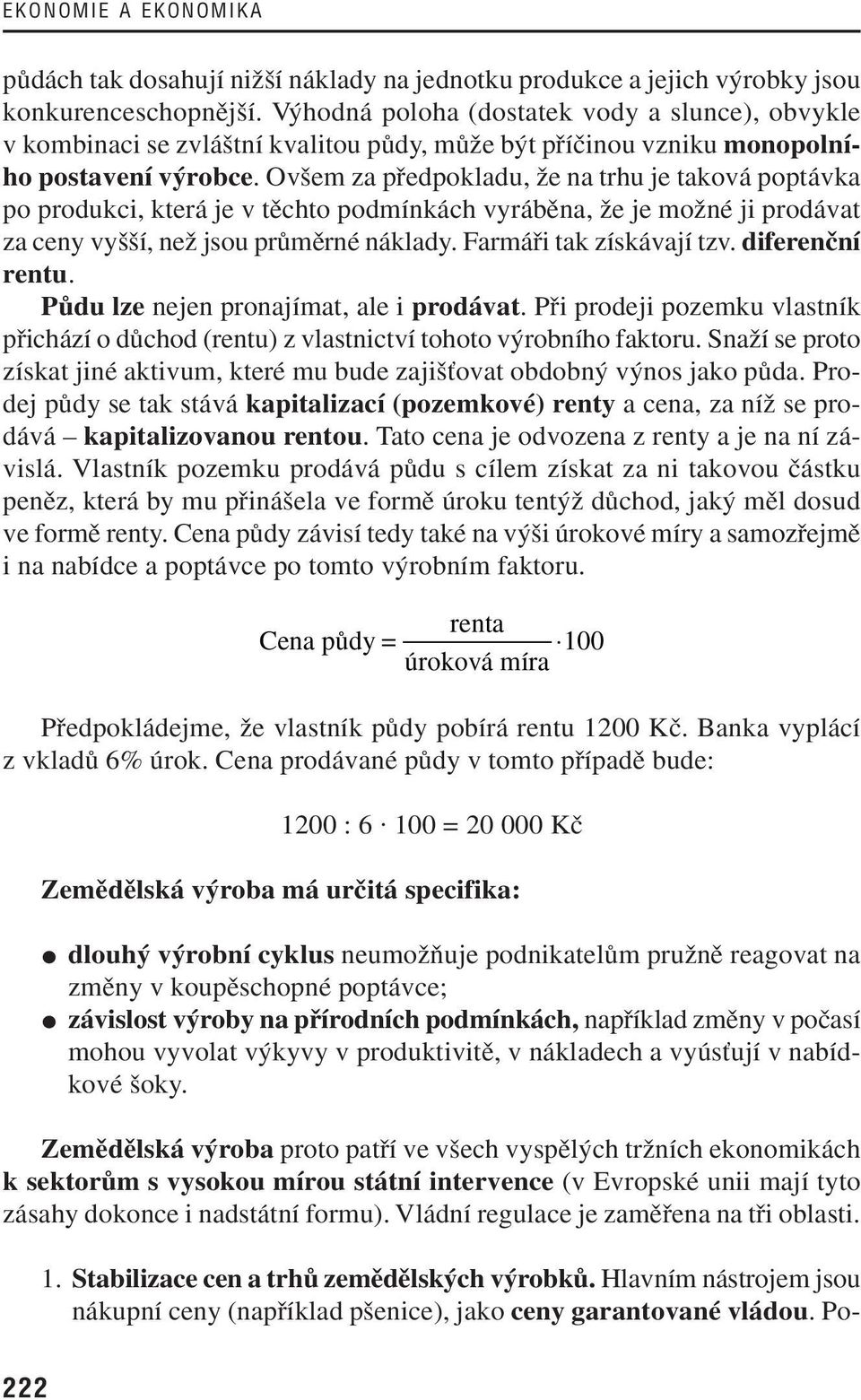 Ov em za pfiedpokladu, Ïe na trhu je taková poptávka po produkci, která je v tûchto podmínkách vyrábûna, Ïe je moïné ji prodávat za ceny vy í, neï jsou prûmûrné náklady. Farmáfii tak získávají tzv.