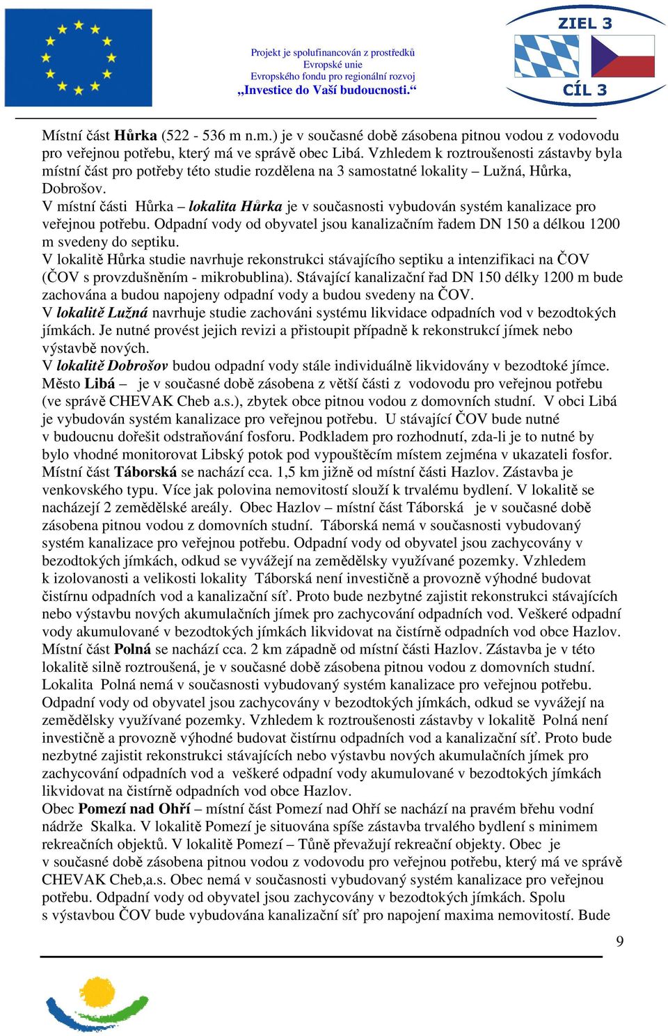 V místní části Hůrka lokalita Hůrka je v současnosti vybudován systém kanalizace pro veřejnou potřebu. Odpadní vody od obyvatel jsou kanalizačním řadem DN 150 a délkou 1200 m svedeny do septiku.