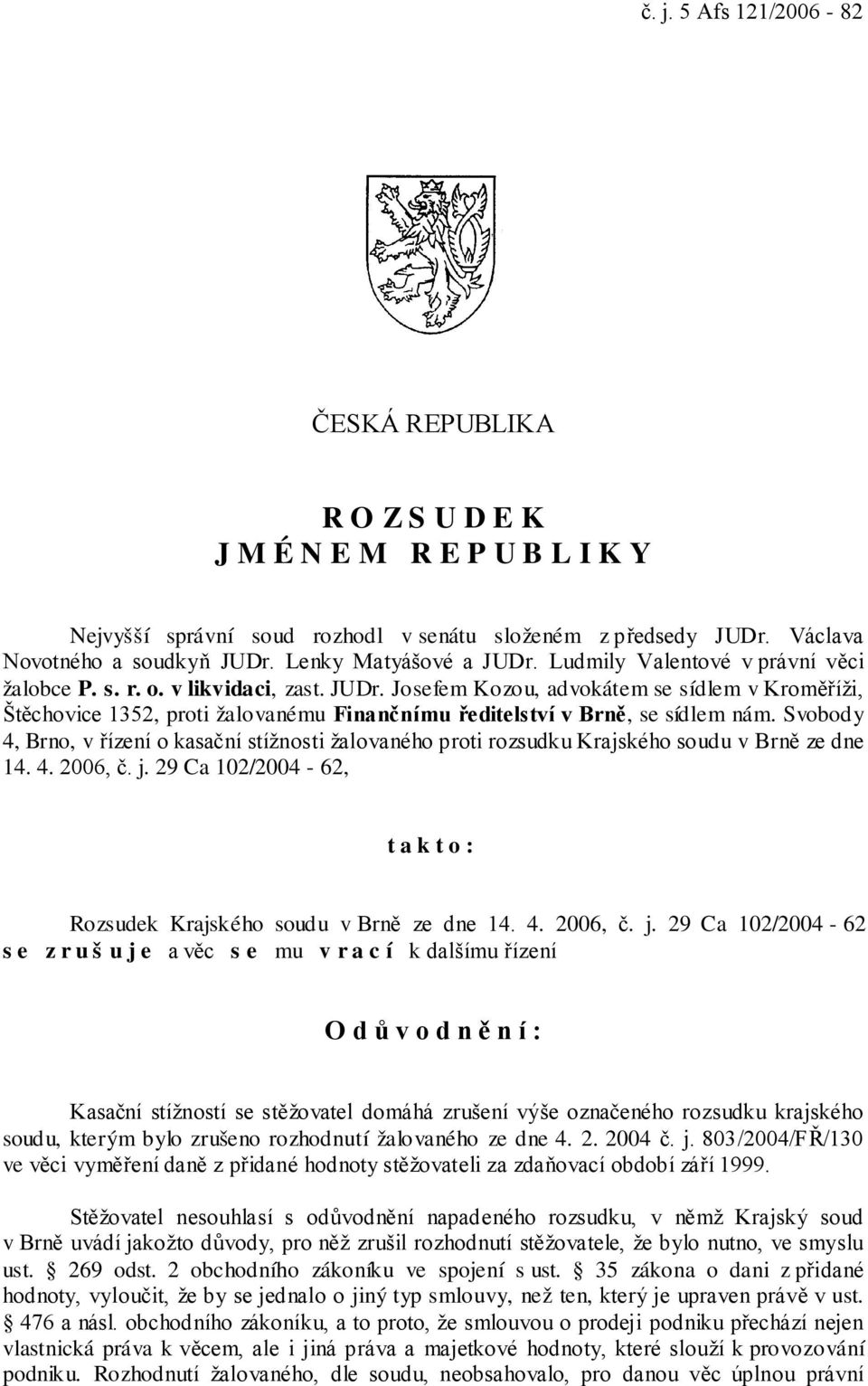 Svobody 4, Brno, v řízení o kasační stížnosti žalovaného proti rozsudku Krajského soudu v Brně ze dne 14. 4. 2006, č. j.