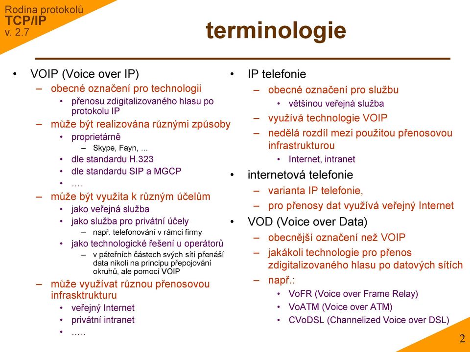 telefonování v rámci firmy jako technologické řešení u operátorů v páteřních částech svých sítí přenáší data nikoli na principu přepojování okruhů, ale pomocí VOIP může využívat různou přenosovou