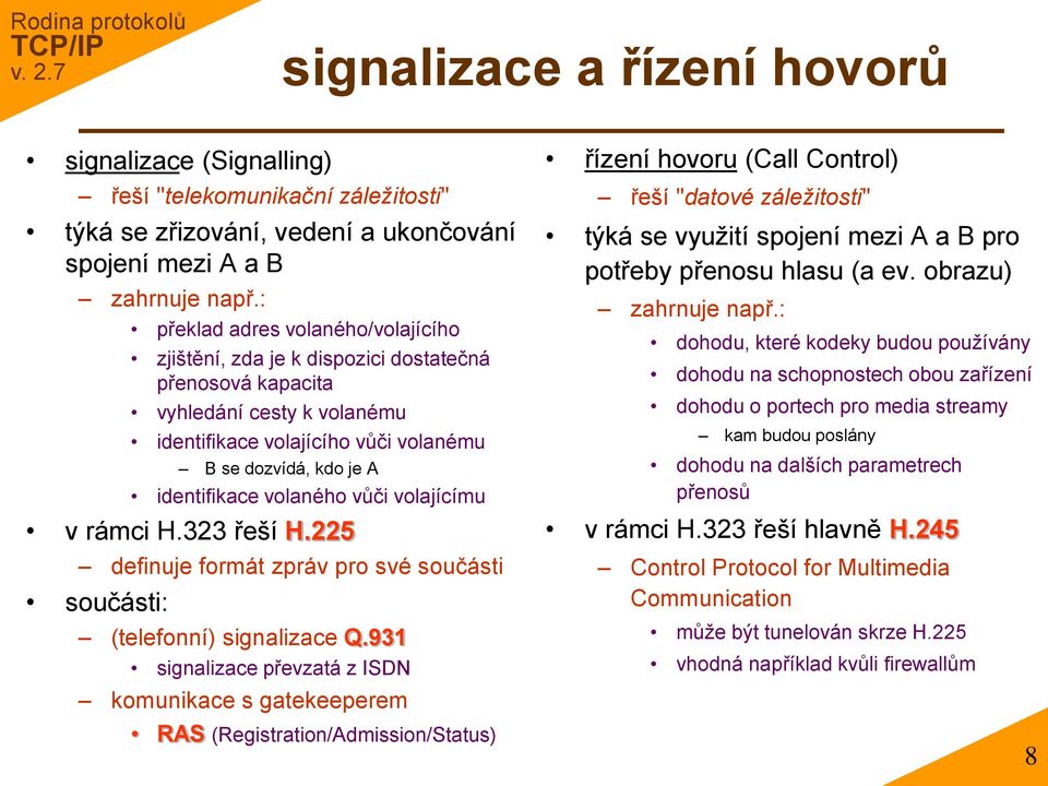 volaného vůči volajícímu v rámci H.323 řeší H.225 definuje formát zpráv pro své součásti součásti: (telefonní) signalizace Q.