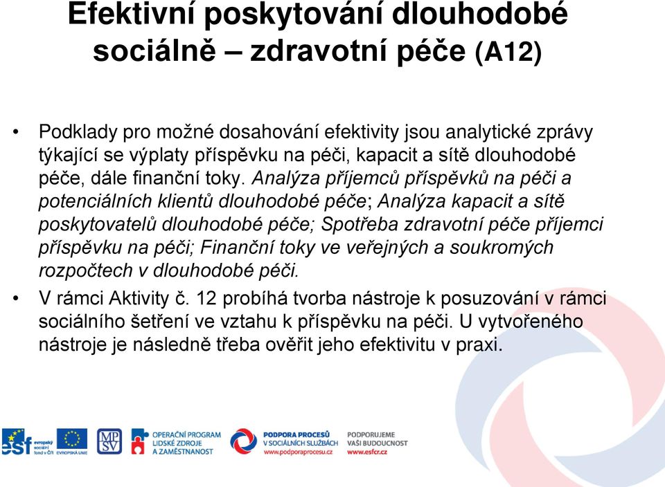 Analýza příjemců příspěvků na péči a potenciálních klientů dlouhodobé péče; Analýza kapacit a sítě poskytovatelů dlouhodobé péče; Spotřeba zdravotní péče příjemci