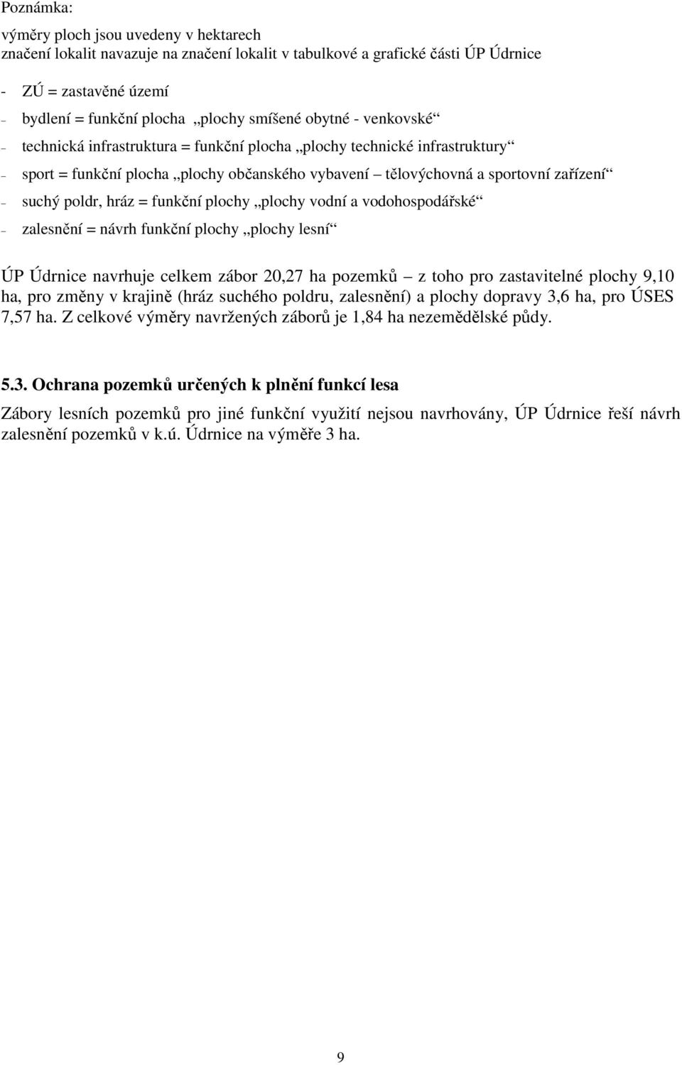 funkční plochy plochy vodní a vodohospodářské zalesnění = návrh funkční plochy plochy lesní ÚP Údrnice navrhuje celkem zábor 20,27 ha pozemků z toho pro zastavitelné plochy 9,10 ha, pro změny v