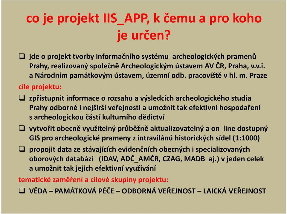 Praze cíle projektu: zpřístupnit informace o rozsahu a výsledcích archeologického studia Prahy odborné i nejširší veřejnosti a umožnit tak efektivní hospodaření s archeologickou částí kulturního