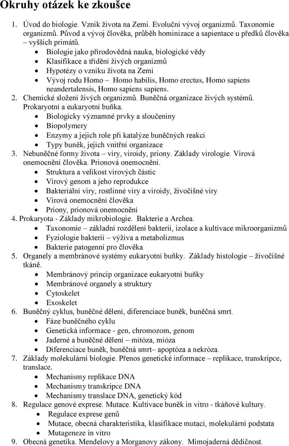 Biologie jako přírodovědná nauka, biologické vědy Klasifikace a třídění živých organizmů Hypotézy o vzniku života na Zemi Vývoj rodu Homo Homo habilis, Homo erectus, Homo sapiens neandertalensis,