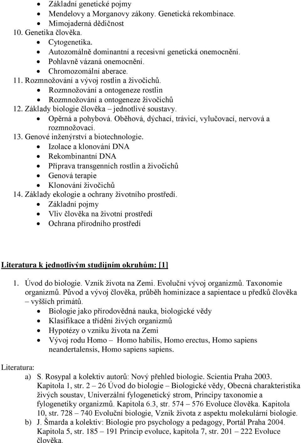 Základy biologie člověka jednotlivé soustavy. Opěrná a pohybová. Oběhová, dýchací, trávicí, vylučovací, nervová a rozmnožovací. 13. Genové inženýrství a biotechnologie.