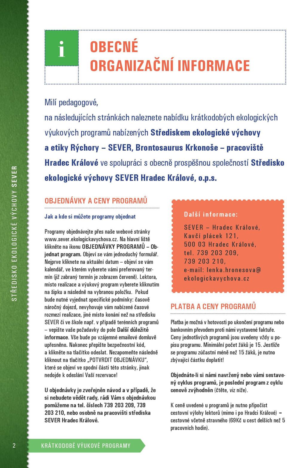 sever.ekologickavychova.cz. Na hlavní liště klikněte na ikonu OBJEDNÁVKY PROGRAMŮ Objednat program. Objeví se vám jednoduchý formulář.