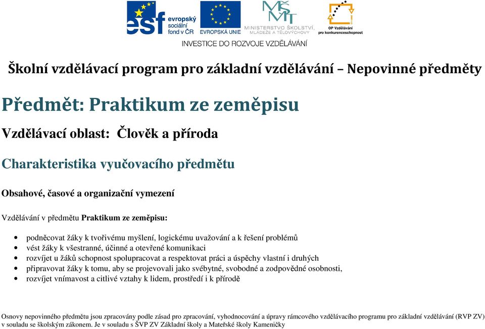 rozvíjet u žáků schopnost spolupracovat a respektovat práci a úspěchy vlastní i druhých připravovat žáky k tomu, aby se projevovali jako svébytné, svobodné a zodpovědné osobnosti, rozvíjet vnímavost