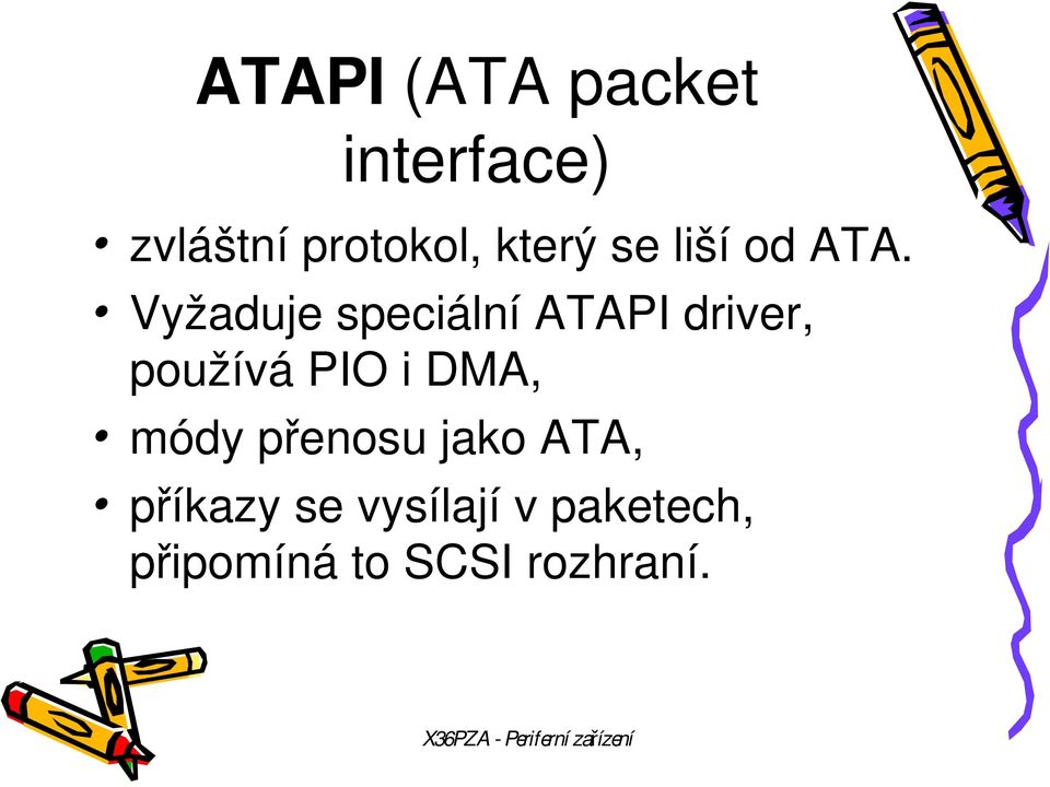 Vyžaduje speciální ATAPI driver, používá PIO i